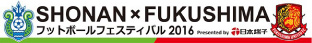 「SHONAN×FUKUSHIMA フットボールフェスティバル2016 Presented by日本端子」