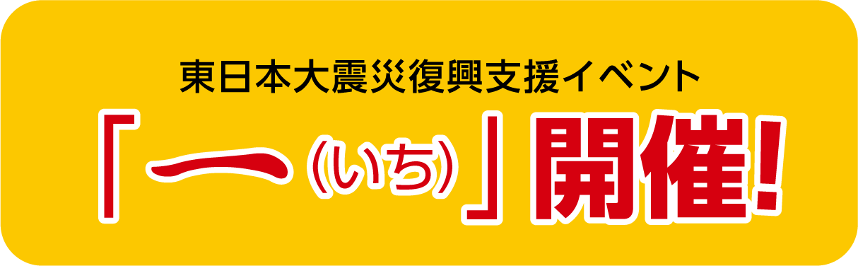 東日本大震災復興支援イベント「一（いち）」開催！